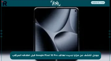 جوجل تكشف عن مزايا جديدة لهاتف Google Pixel 10 Pro قبل إطلاقه المرتقب